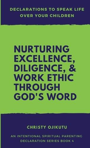 Declarations to Speak Life Over Your Children: Nurturing Excellence, Diligence and Work Ethic Through God's Word
