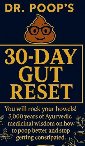 Dr. Poop's 30-Day Gut Reset: You will rock your bowels! 5,000 Years of Ayurvedic medicinal wisdom on how to poop better and stop getting constipated.