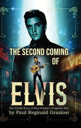 The Second Coming of Elvis: The Untold Story of Elvis Presley's Forgotten Son