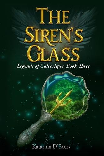 The Siren's Glass (Legends of Calverique, Book Three): Legends of Calverique, Book Three
