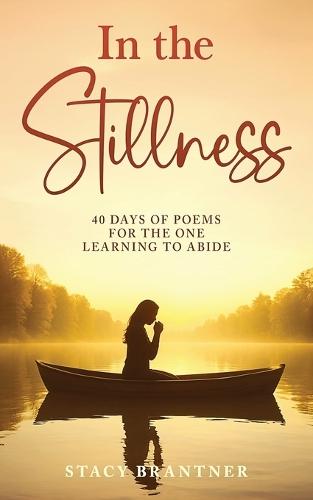 In the Stillness: 40 Days of Poems for the One Learning to Abide