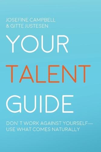 Your Talent Guide: Don't Work Against Yourself--Use What Comes Naturally