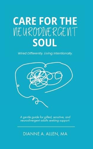 Care For The Neurodivergent Soul: Wired Differently. Living Intentionally.