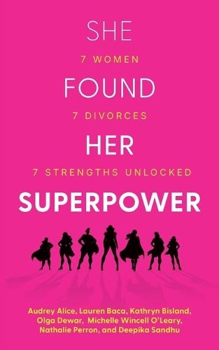 She Found Her Superpower: 7 Women, 7 Divorces, 7 Strengths Unlocked