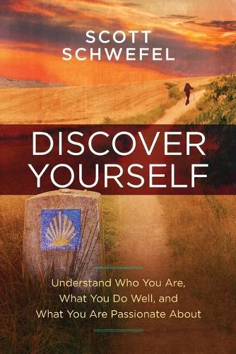 Discover Yourself: Understand Who You Are, What You Do Well, and What You Are Passionate About