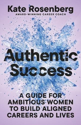 Authentic Success: A Guide for Ambitious Women to Build Aligned Careers and Lives