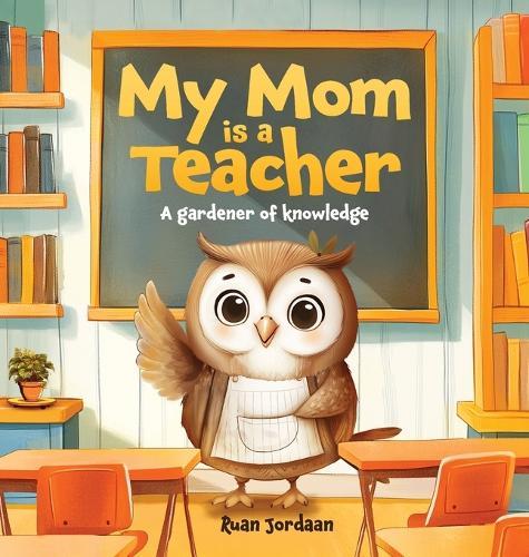 My Mom Is a Teacher: A Gardener of Knowledge