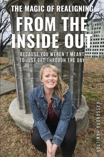 The Magic of Realigning From the Inside Out: Because you weren't meant to just get through the day