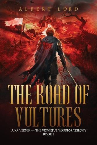 The Road of Vultures: Luka Vernik - The Vengeful Warrior Trilogy - Book 1