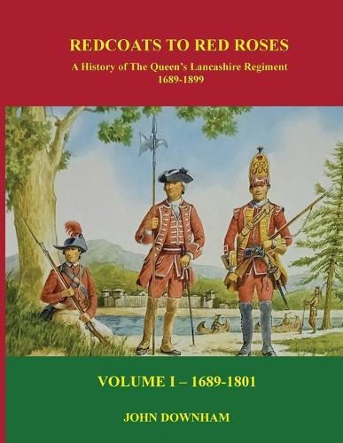 Red Coats to Red Roses: LOYALLY THEY SERVED: The History of the Queen's Lancashire Regiment - Volume I (1689-1801)
