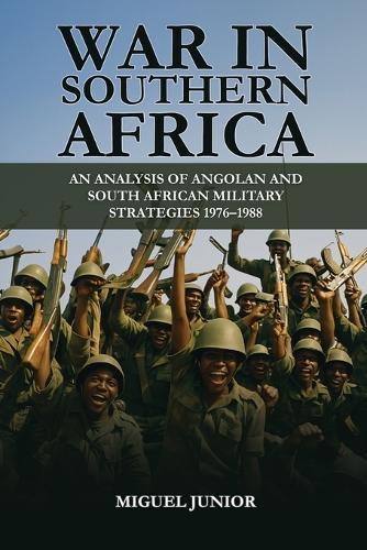 War in Southern Africa: An Analysis of Angolan and South African Military Strategies1976-1988