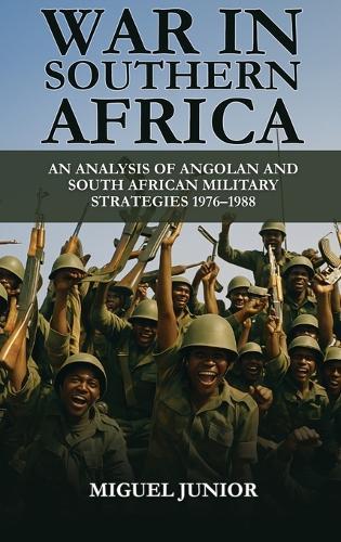 War in Southern Africa: An Analysis of Angolan and South African Military Strategies 1976-1988