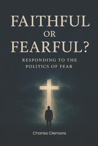 Faithful or Fearful?: Responding to the Politics of Fear
