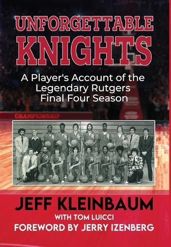 Unforgettable Knights: A Player's Account of the Legendary Rutgers Final Four Season