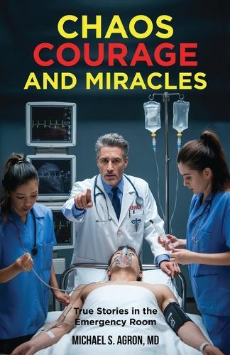 Chaos, Courage, and Miracles: True Stories in the Emergency Room