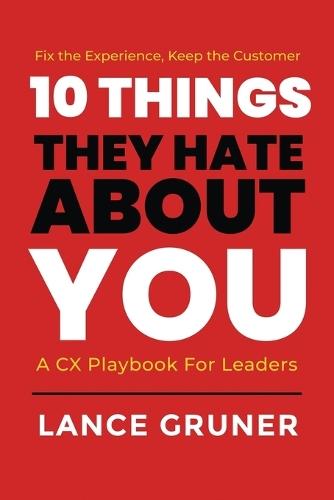 10 Things They Hate About YOU: A CX Playbook for Leaders