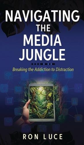 Navigating the Media Jungle: Breaking the Addiction to Distraction