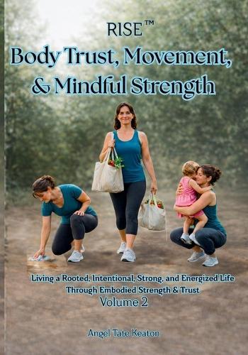 RISE Body Trust, Movement, & Mindful Strength: Living a Rooted, Intentional, Strong, and Energized Life Through Embodied Strength & Trust Volume 2