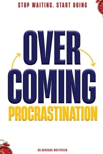 Overcoming Procrastination: Stop Waiting. Start Doing