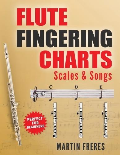 Flute Fingering Charts, Scales & Songs: A Complete Beginner's Reference for playing the Flute