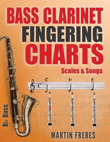 Bass Clarinet Fingering Charts, Scales & Songs: A Complete Beginner's Reference for Playing the Bass Clarinet