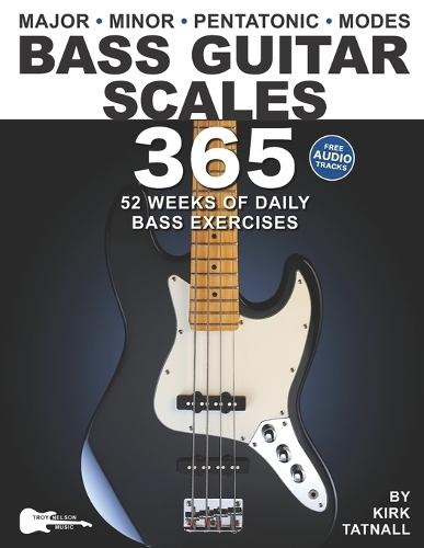 Bass Guitar Scales 365: 52 Weeks of Daily Bass Exercises-Major, Minor, Pentatonic & Modes. Plus, Real-World Applications for All Scales!