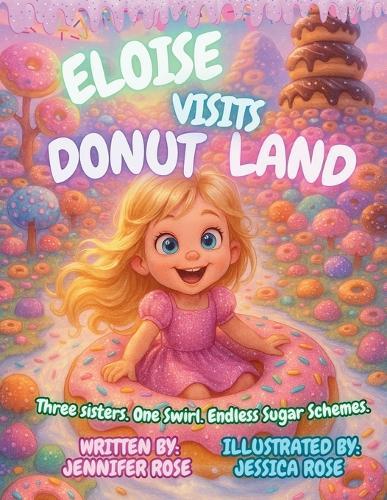Eloise Visits Donut Land: Three sisters. One swirl. Endless Sugar Schemes