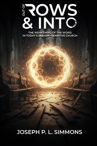 Out Of Rows And Into Circles: The Weakening Of The Word In Today's Seeker-Sensitive Church