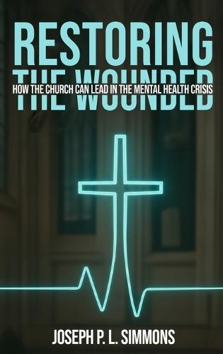 Restoring The Wounded: How The Church Can Lead In The Mental Health Crisis