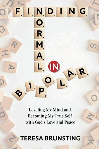 Finding Normal in Bipolar: Leveling My Mind and Becoming My True Self with God's Love and Peace