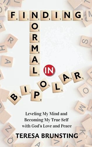 Finding Normal in Bipolar: Leveling My Mind and Becoming My True Self with God's Love and peace
