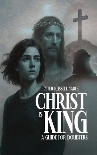 Christ Is King: A Guide For Doubters