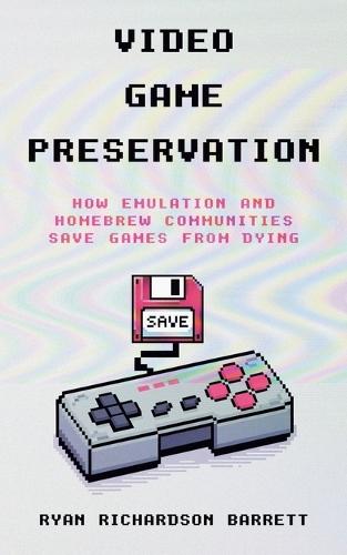 Video Game Preservation: How Emulation and Homebrew Communities Save Games From Dying