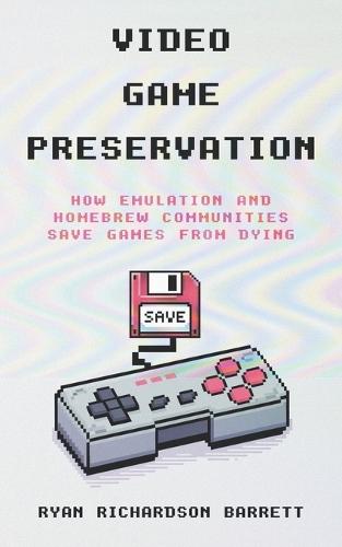 Video Game Preservation: How Emulation and Homebrew Communities Save Games From Dying