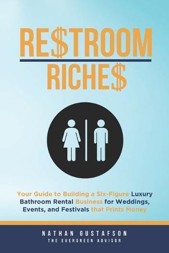 Restroom Riches: Your Guide to Building a Six-Figure Luxury Bathroom Rental Business for Weddings, Events, and Festivals that Prints Money