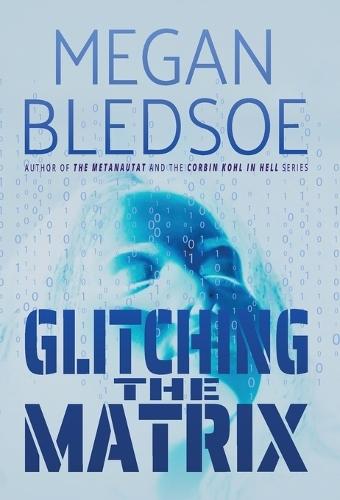 Glitching the Matrix: a mind-bending thriller of metaphysical and supernatural suspense