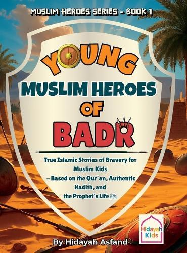 Young Muslim Heroes of Badr: True Islamic Stories of Bravery for Muslim Kids - Based on the Quran, Authentic Hadith, and the Prophet's Life &#65018;