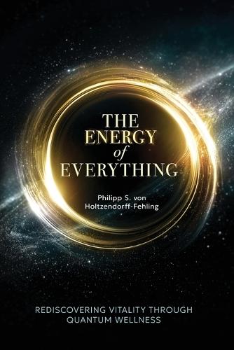 The Energy of Everything: Rediscovering Vitality Through Quantum Wellness