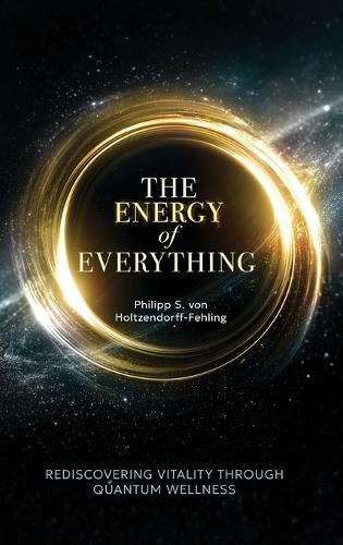 The Energy of Everything: Rediscovering Vitality Through Quantum Wellness
