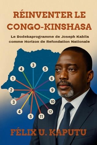 Réinventer Le Congo-Kinshasa: Le Dodekaprogramme deJoseph Kabila comme Horizon de Refondation Nationale