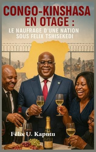 Congo-Kinshasa En Otage: Le Naufrage D'une Nation Sous Félix Tshisekedi
