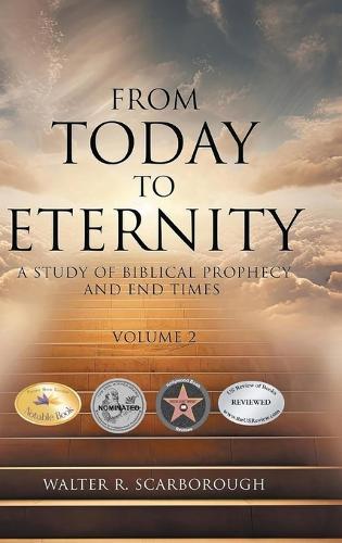 From Today to Eternity: A Study of Biblical Prophecy and End Times Volume 2
