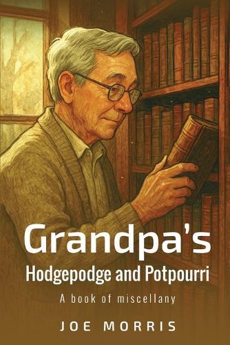 Grandpa's Hodgepodge and Potpourri: A book of miscellany
