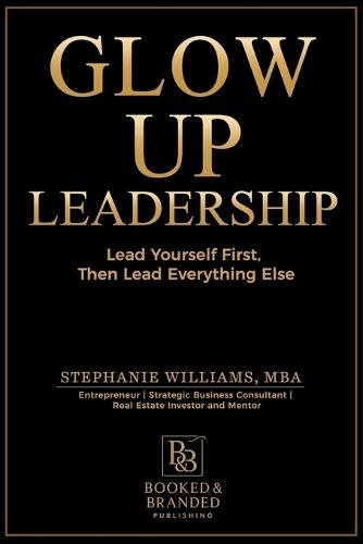 Glow Up Leadership: Lead Yourself First, Then Lead Everything Else