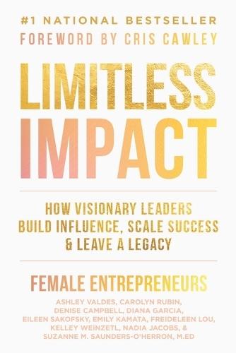 Limitless Impact: How Visionary Leaders Build Influence, Scale Success, & Leave a Legacy