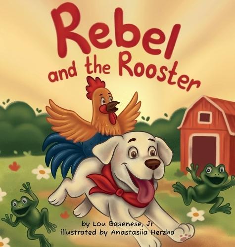 Rebel and The Rooster: Adventures of a Pup and His Feathered Friend