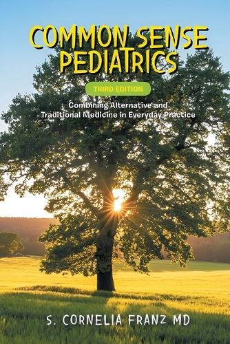 Common Sense Pediatrics: Combining Alternative and Traditional Medicine in Everyday Practice (Third Edition)