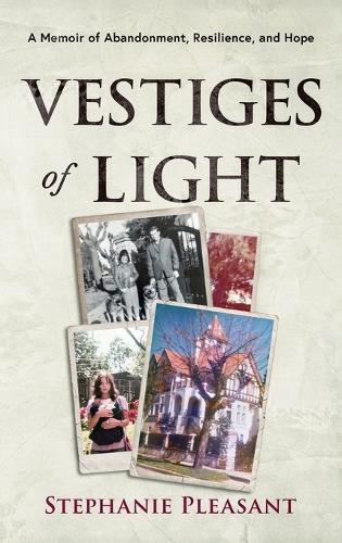 Vestiges of Light: A Memoir of Abandonment, Resilience, and Hope