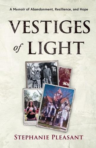 Vestiges of Light: A Memoir of Abandonment, Resilience, and Hope
