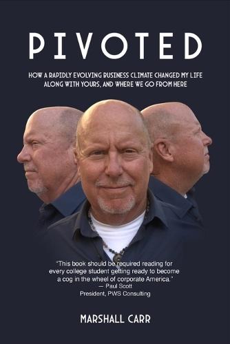 Pivoted: How a Rapidly Evolving Business Climate Changed My Life Along With Yours, And Where We Go From Here